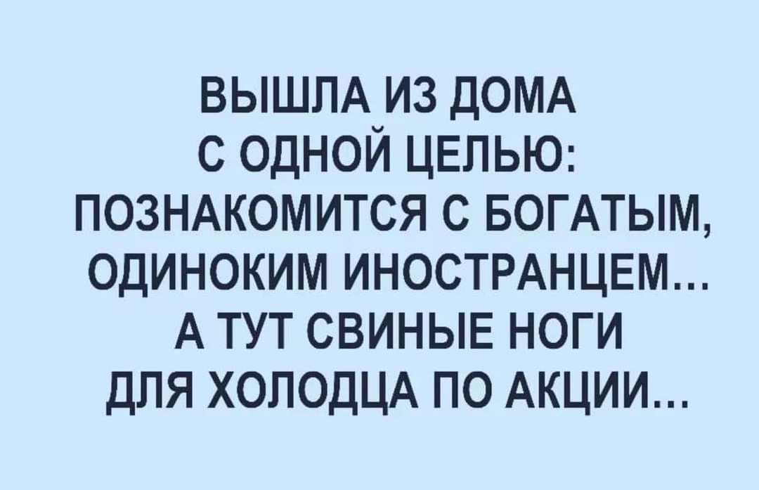 ВЫШЛА ИЗ ДОМА С ОДНОЙ ЦЕЛЬЮ: ПОЗНАКОМИТЬСЯ С БОГАТЫМ, ОДИНОКИМ ИНОСТРАНЦЕМ... А ТУТ СВИНЫЕ НОГИ ДЛЯ ХОЛОДЦА ПО АКЦИИ...