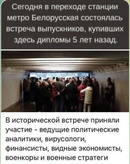Сегодня в переходе станции метро Белорусская состоялась встреча выпускников, купивших здесь дипломы 5 лет назад. 
В исторической встрече приняли участие - ведущие политические аналитики, вирусологи, финансисты, видные экономисты, военкоры и военные стратеги