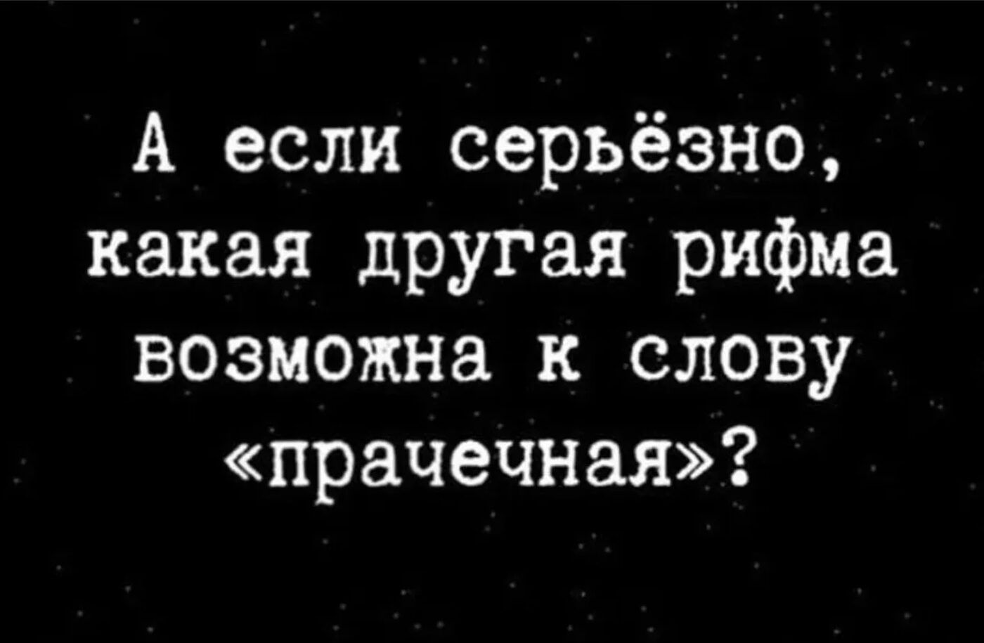 А если серьёзно, какая другая рифма возможна к слову «прачечная»?
