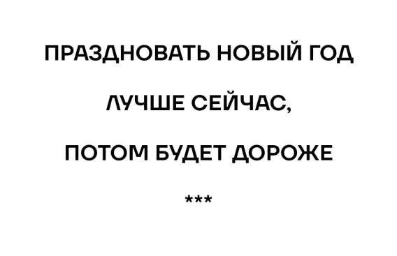 ПРАЗДНОВАТЬ НОВЫЙ ГОД ЛУЧШЕ СЕЙЧАС, ПОТОМ БУДЕТ ДОРОЖЕ ***