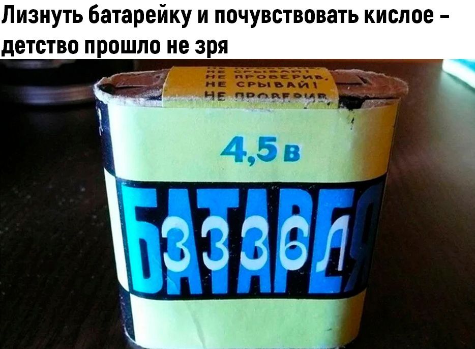 Лизнуть батарейку и почувствовать кислое - детство прошло не зря
4,5 в
БАТАРЕЯ
