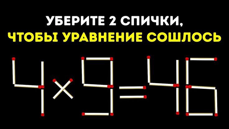 УБЕРИТЕ 2 СПИЧКИ, ЧТОБЫ УРАВНЕНИЕ СОШЛОСЬ 4×9=45