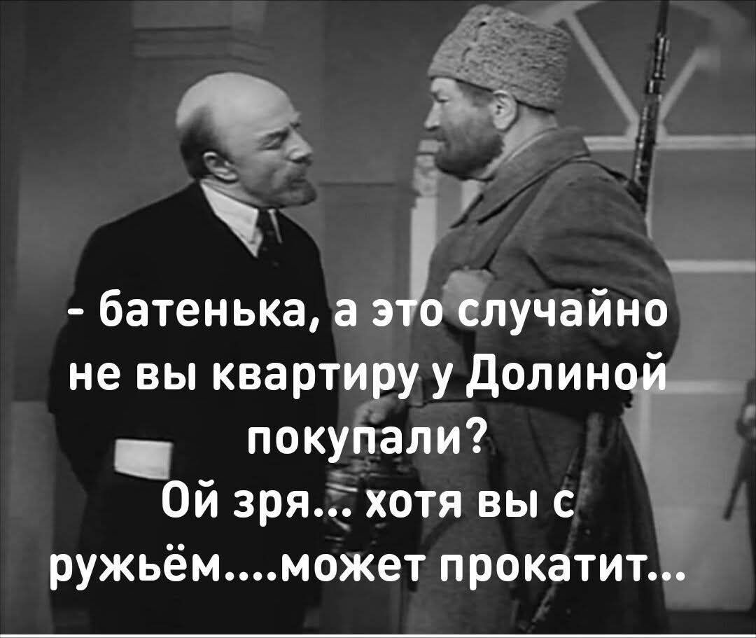 - батенька, а это случайно не вы квартиру у Dolиной покупали? Ой зря... хотя вы с ружьём....может прокатит...