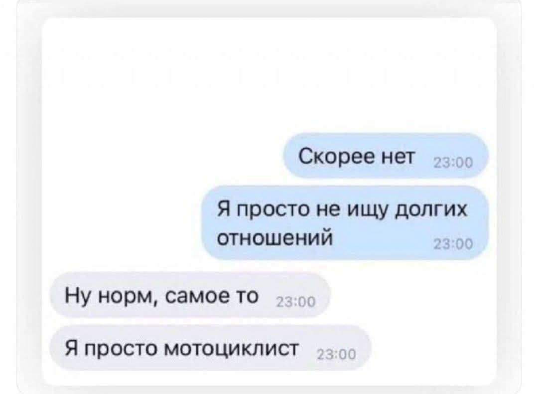 Скорее нет
Я просто не ищу долгих отношений
Ну норм, самое то
Я просто мотоциклист
