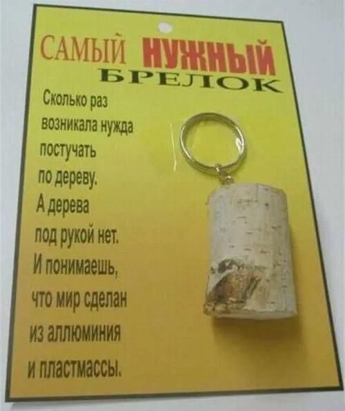 САМЫЙ НУЖНЫЙ БРЕЛОК
Сколько раз возникала нужда постучать по дереву. А дерева под рукой нет. И понимаешь, что мир сделан из алюминия и пластмасы.