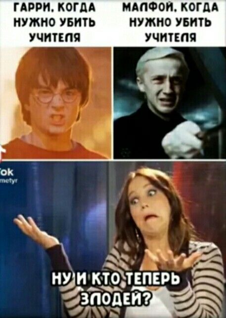 ГАРРИ, КОГДА НУЖНО УБИТЬ УЧИТЕЛЯ
МАЛФОЙ, КОГДА НУЖНО УБИТЬ УЧИТЕЛЯ
Ну и кто теперь злодей?