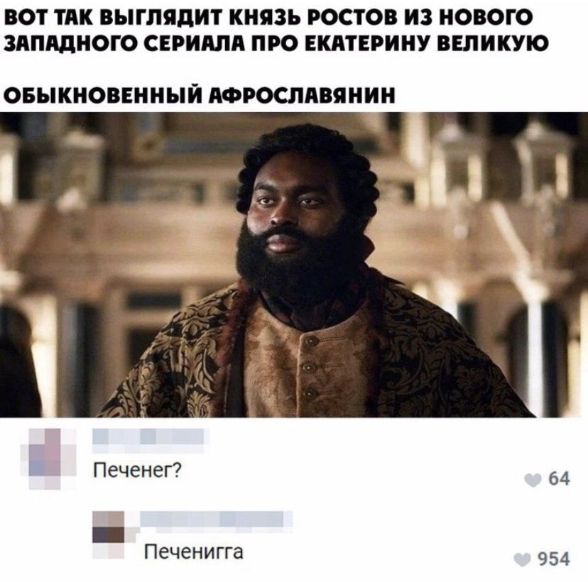 ВОТ ТАК ВЫГЛЯДИТ КНЯЗЬ РОСТОВ ИЗ НОВОГО ЗАПАДНОГО СЕРИАЛА ПРО ЕКАТЕРИНУ ВЕЛИКУЮ
ОБЫКНОВЕННЫЙ АФРОСЛАВЯНИН

Печенег?
Печенгига