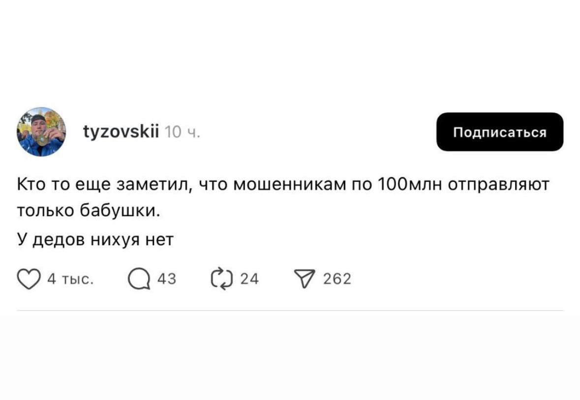Кто то еще заметил, что мошенникам по 100млн отправляют только бабушки. У дедов нихуя нет