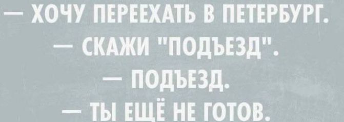 - ХОЧУ ПЕРЕЕХАТЬ В ПЕТЕРБУРГ. 
- СКАЖИ 