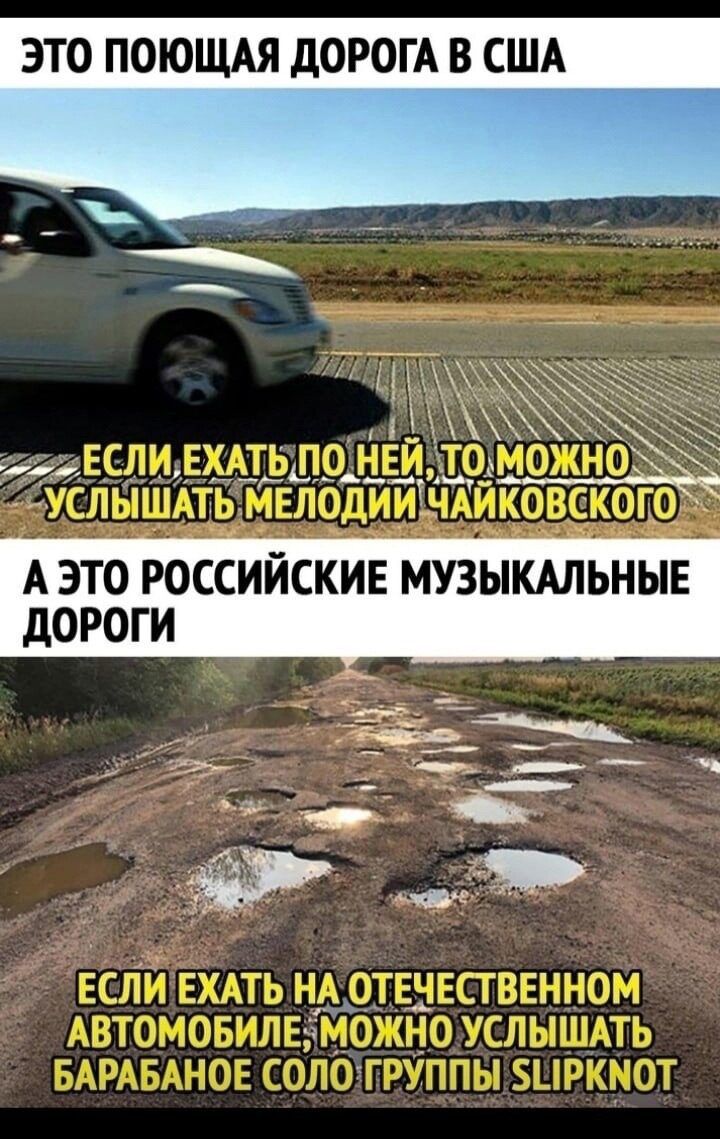 ЭТО ПОЮЩАЯ ДОРОГА В США
ЕСЛИ ЕХАТЬ ПО НЕЙ, ТО МОЖНО УСЛЫШАТЬ МЕЛОДИИ ЧАЙКОВСКОГО
А ЭТО РОССИЙСКИЕ МУЗЫКАЛЬНЫЕ ДОРОГИ
ЕСЛИ ЕХАТЬ НА ОТЕЧЕСТВЕННОМ АВТОМОБИЛЕ, МОЖНО УСЛЫШАТЬ БАРАБАНОЕ СОЛО ГРУППЫ SLIPKNOT