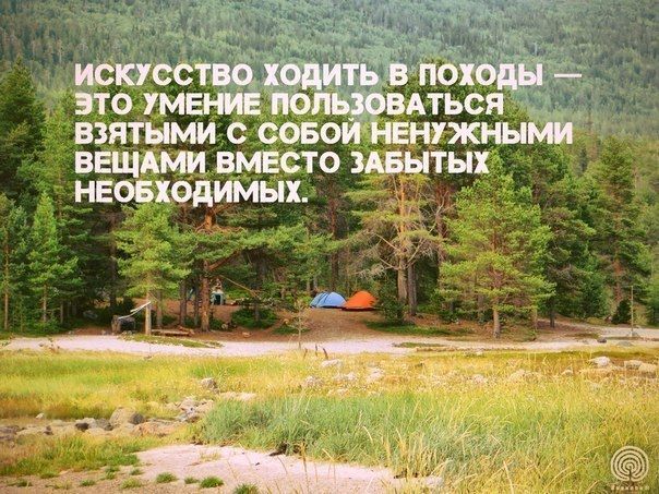 Искусство ходить в походы — это умение пользоваться взятыми с собой ненужными вещами вместо забытых необходимых.