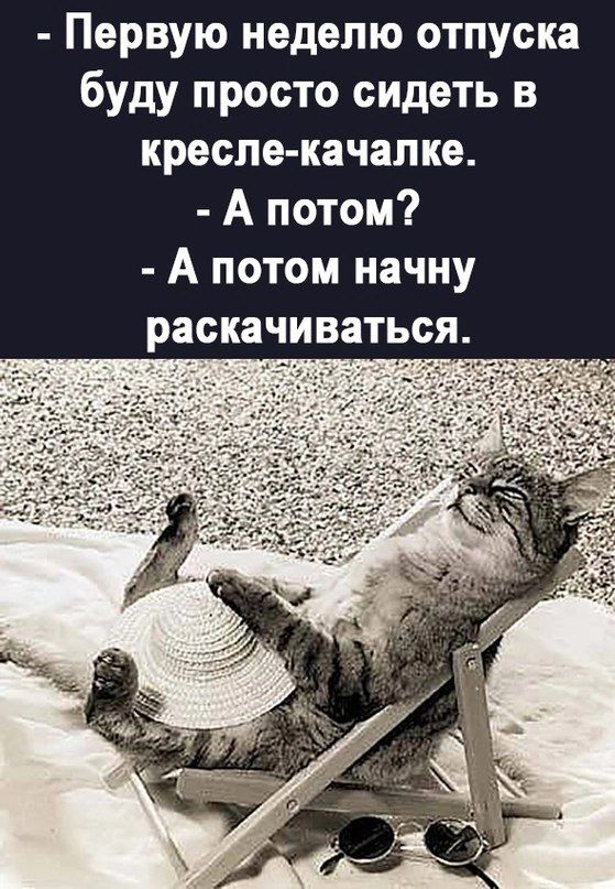 - Первую неделю отпуска буду просто сидеть в кресле-качалке. - А потом? - А потом начну раскчиваться.