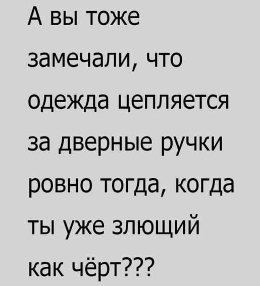 А вы тоже заметили, что одежда цепляется за дверные ручки ровно тогда, когда ты уже злющий как чёрт???
