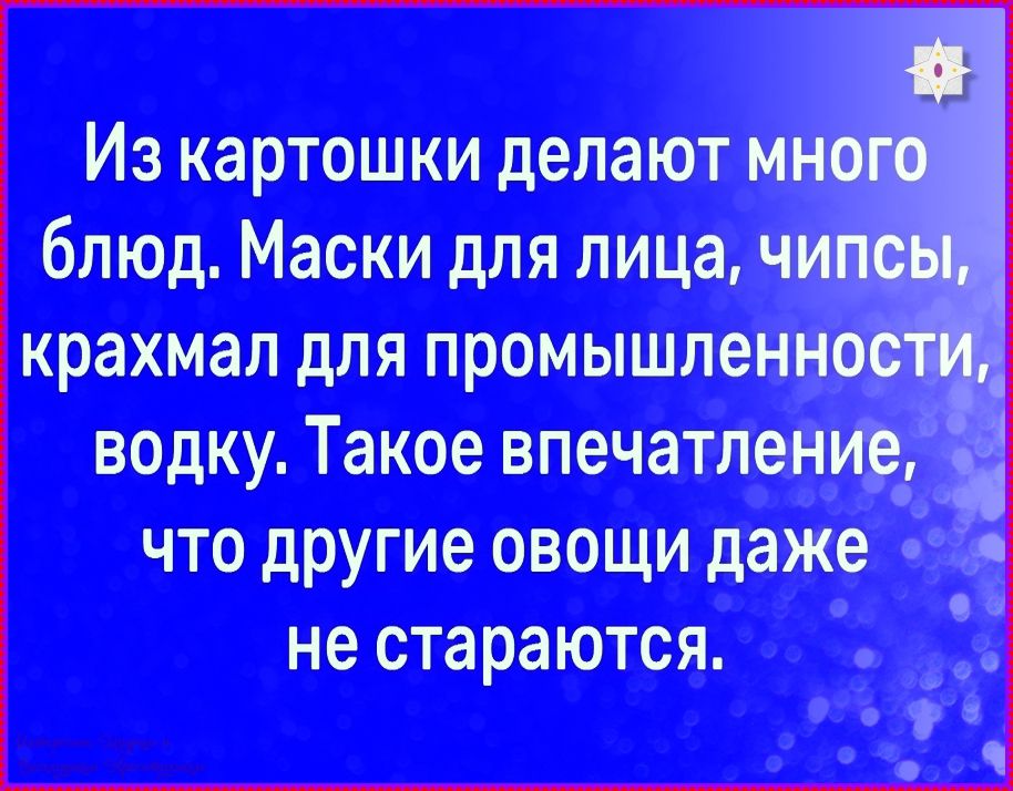 Из картошки делают много блюд. Маски для лица, чипсы, крахмал для промышленности, водку. Такое впечатление, что другие овощи даже не стараются.