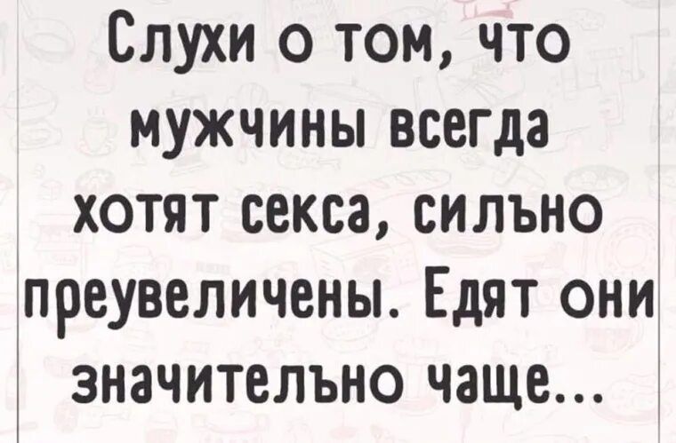 Слухи о том, что мужчины всегда хотят секса, сильно преувеличены. Едят они значительно чаще...