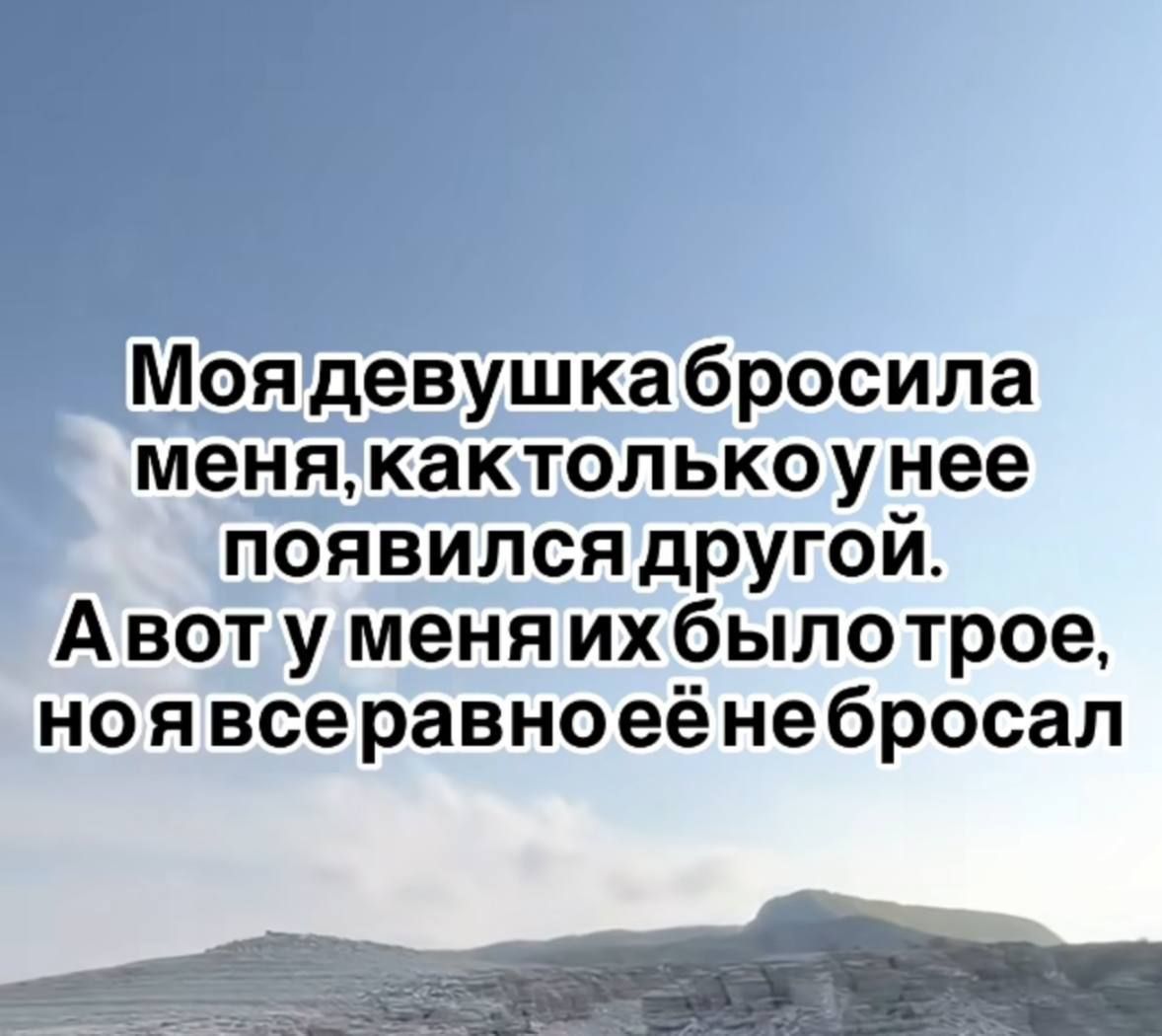Моя девушка бросила меня, как только у нее появился другой. А вот у меня их было трое, но я все равно её не бросал