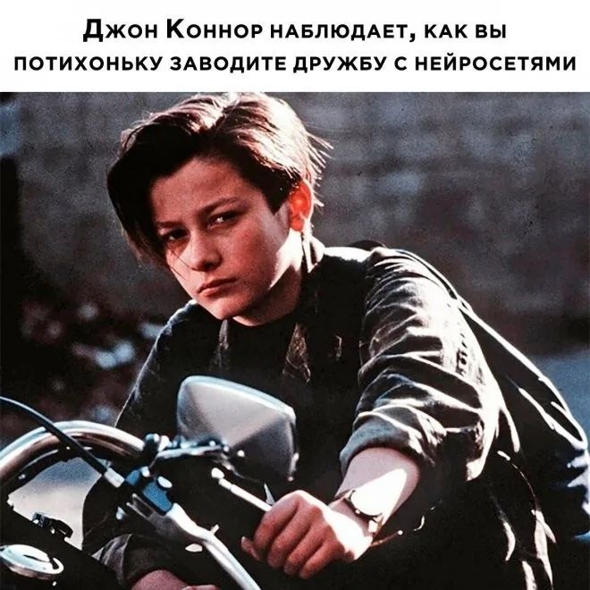 Джон Коннор наблюдает, как вы потихоньку заводите дружбу с нейросетями