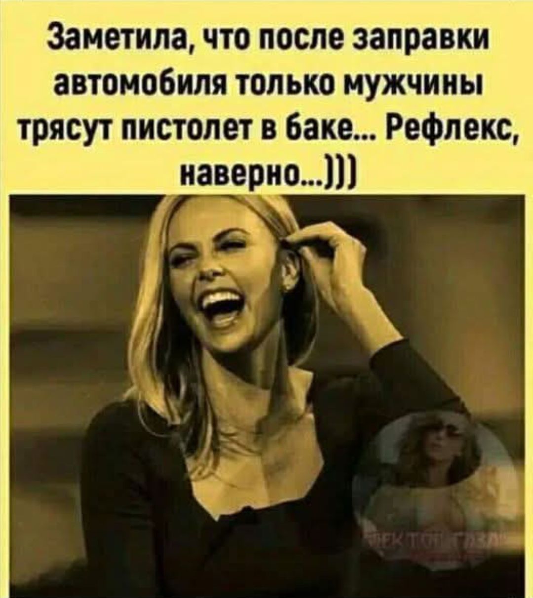 Заметила, что после заправки автомобиля только мужчины трясут пистолет в баке... Рефлекс, наверно...)))