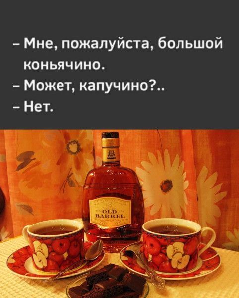 - Мне, пожалуйста, большой коньячино.
- Может, капучино?..
- Нет.