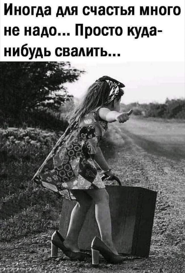 Иногда для счастья много не надо... Просто куда-нибудь свалить...