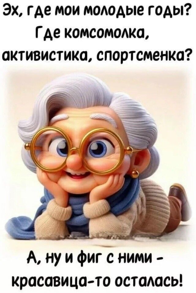 Эх, где мои молодые годы? Где комсомолка, активистка, спортсменка? А, ну и фиг с ними - красавица-то осталась!