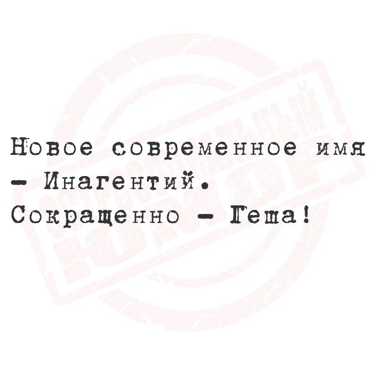 Новое современное имя - Ингентий. Сокращенно - Геша!