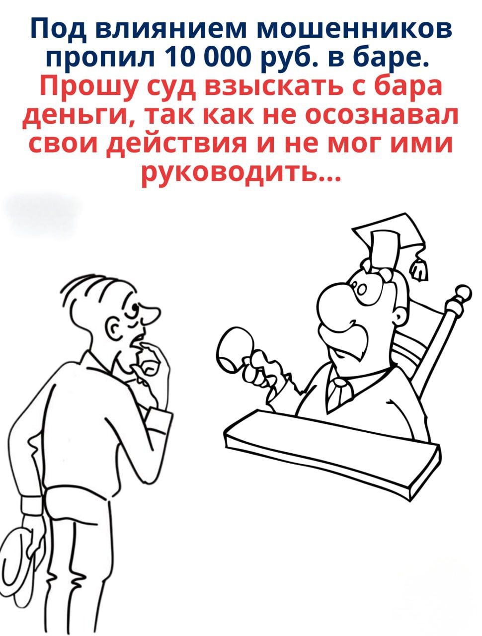 Под влиянием мошенников пропил 10 000 руб. в баре. Прошу суд взыскать с бара деньги, так как не осознавал свои действия и не мог ими руководить...