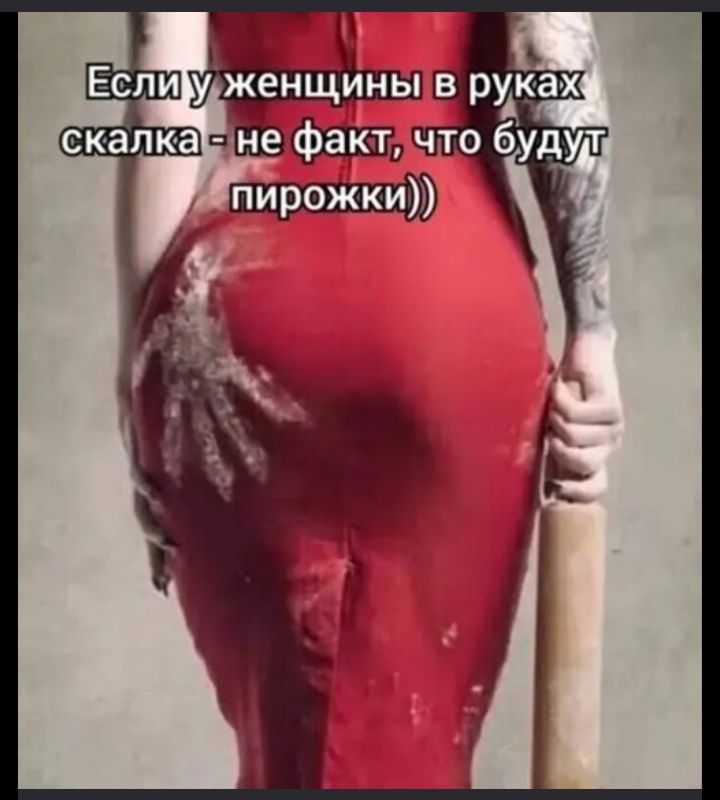Если у женщины в руках скалка - не факт, что будут пирожки)))