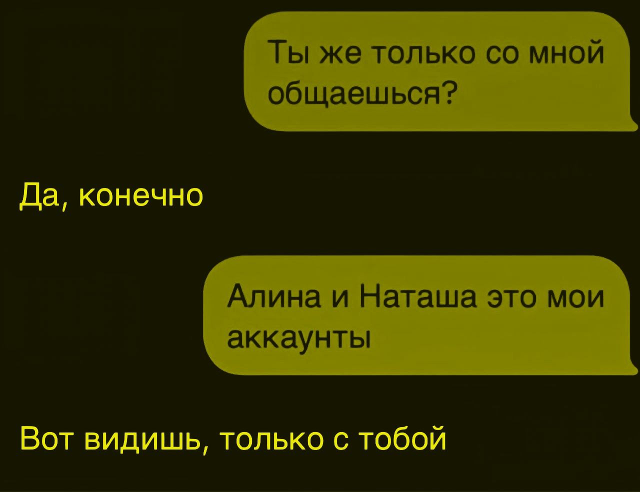 Ты же только со мной общаешься?
Да, конечно
Алина и Наташа это мои аккаунты
Вот видишь, только с тобой