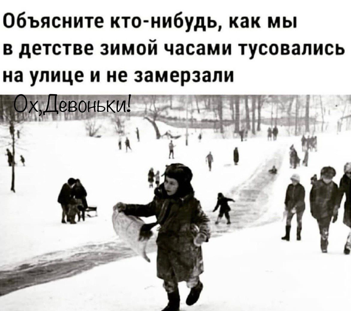 Объясните кто-нибудь, как мы в детстве зимой часами тусовались на улице и не замерзали Ох, Девоньки!