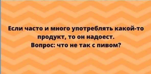 Если часто и много употреблять какой-то продукт, то он надоест. Вопрос: что не так с пивом?