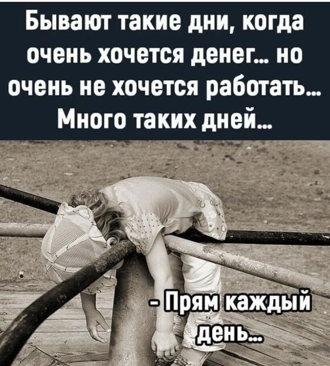 Бывают такие дни, когда очень хочется денег... но очень не хочется работать... Много таких дней... - Прям каждый день...