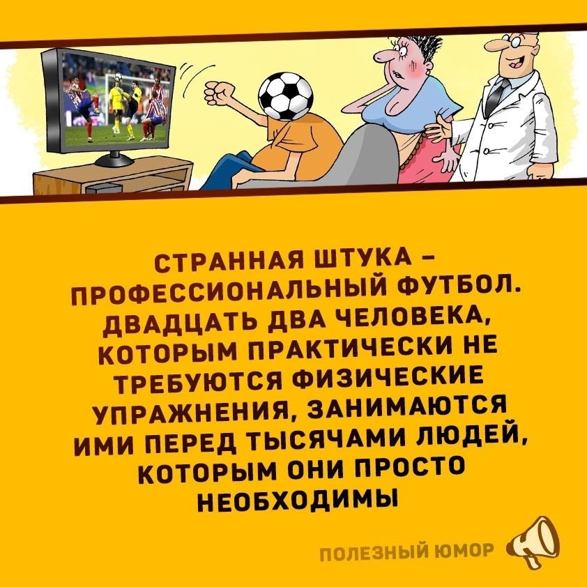 СТРАННАЯ ШТУКА – ПРОФЕССИОНАЛЬНЫЙ ФУТБОЛ. ДВАДЦАТЬ ДВА ЧЕЛОВЕКА, КОТОРЫМ ПРАКТИЧЕСКИ НЕ ТРЕБУЮТСЯ ФИЗИЧЕСКИЕ УПРАЖНЕНИЯ, ЗАНИМАЮТСЯ ИМИ ПЕРЕД ТЫСЯЧАМИ ЛЮДЕЙ, КОТОРЫЕ ОНИ ПРОСТО НУЖНЫ.