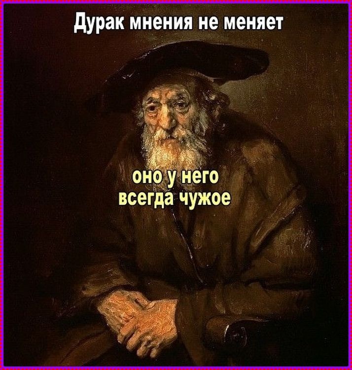 Дурак мнения не меняет\nоно у него всегда чужое