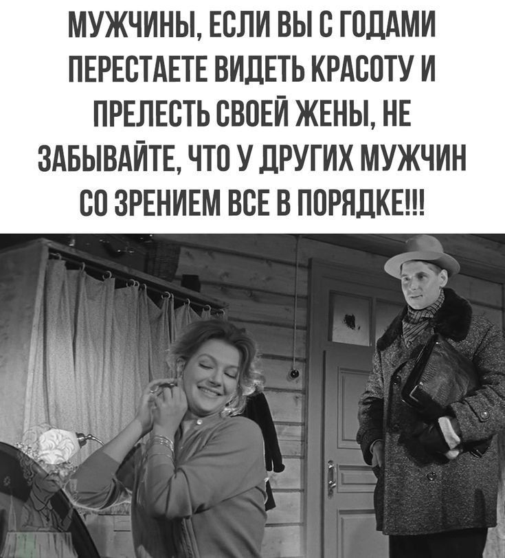 МУЖЧИНЫ, ЕСЛИ ВЫ С ГОДАМИ ПЕРЕСТАЕТЕ ВИДЕТЬ КРАСОТУ И ПРЕЛЕСТЬ СВОЕЙ ЖЕНЫ, НЕ ЗАБЫВАЙТЕ, ЧТО У ДРУГИХ МУЖЧИН СО ЗРЕНИЕМ ВСЕ В ПОРЯДКЕ!!!