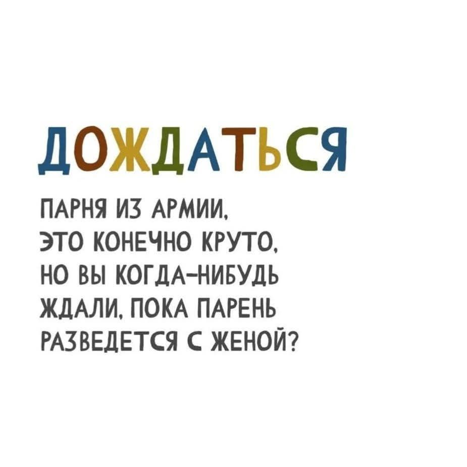 ДОЖДАТЬСЯ
ПАРНЯ ИЗ АРМИИ, ЭТО КОНЕЧНО КРУТО, НО ВЫ КОГДА-НИБУДЬ ЖДАЛИ, ПОКА ПАРЕНЬ РАЗВЕДЕТСЯ С ЖЕНОЙ?