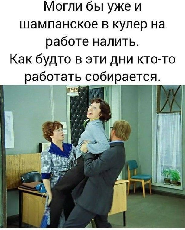 Могли бы уже и шампанское в кулер на работу налить. Как будто в эти дни кто-то работает собирается.