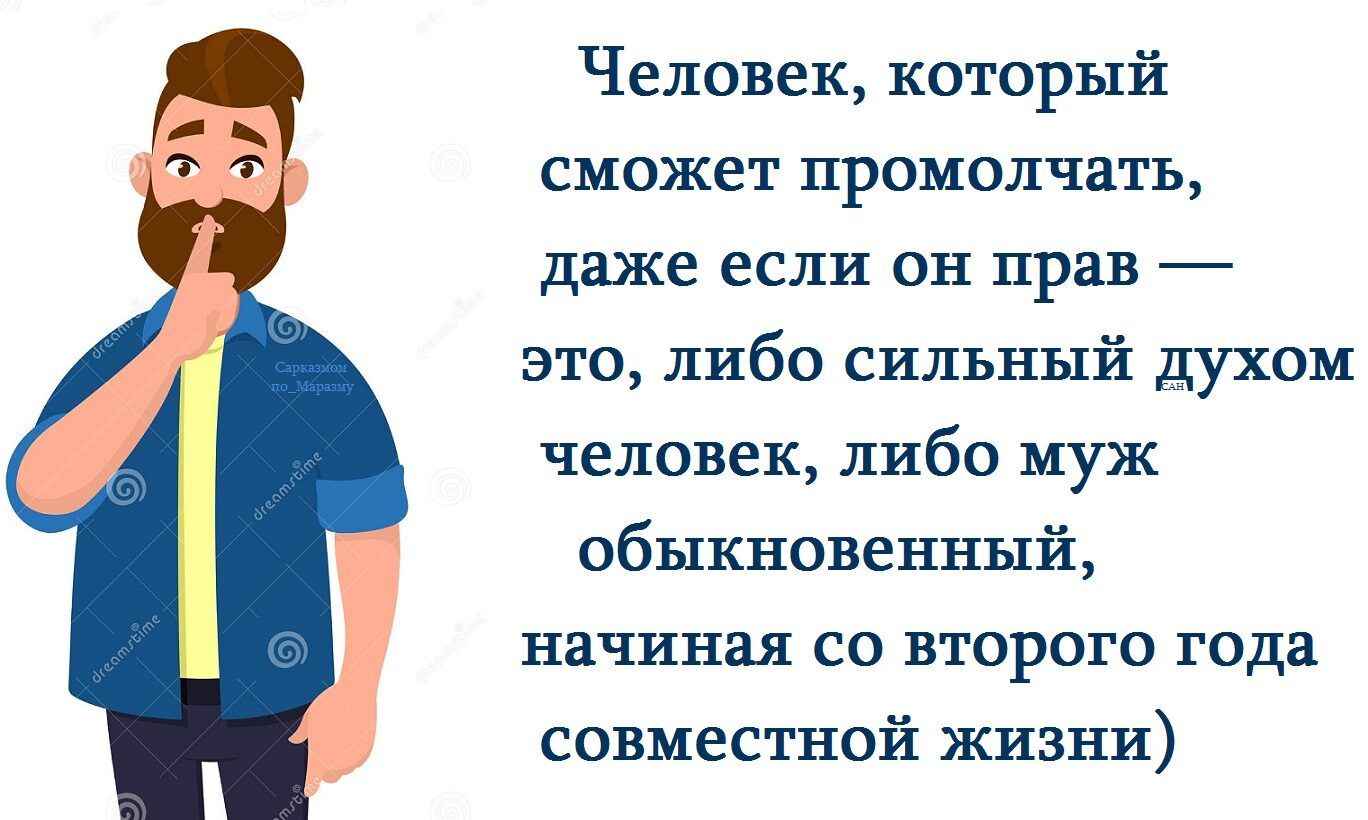 Человек, который сможет промолчать, даже если он прав — это, либо сильный духом человек, либо муж обыкновенный, начиная со второго года совместной жизни)