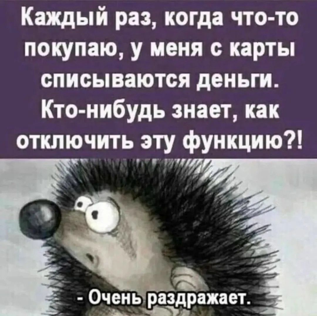 Каждый раз, когда что-то покупаю, у меня с карты списываются деньги. Кто-нибудь знает, как отключить эту функцию?!\n- Очень раздражает.