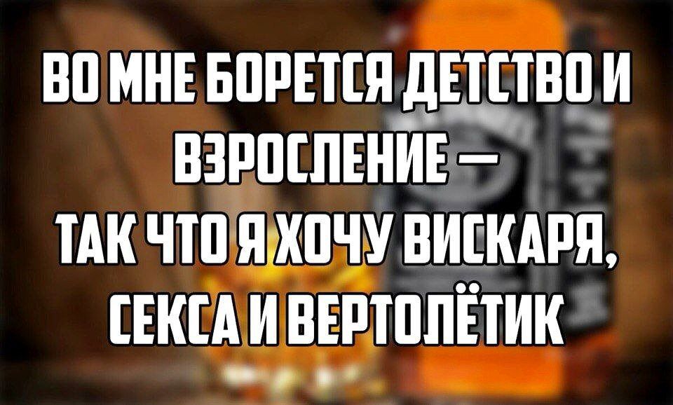 ВО МНЕ БОРЕТСЯ ДЕТСТВО И ВЗРОСЛЕНИЕ — ТАК ЧТО Я ХОЧУ ВИСКАРЯ, СЕКСА И ВЕРТОЛЁТИК