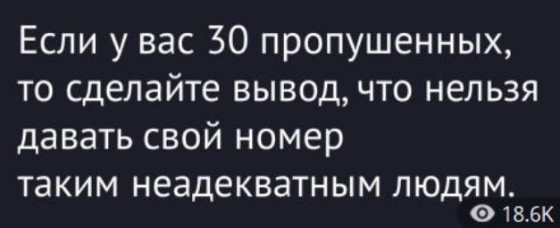 Если у вас 30 пропущенных, то сделайте вывод, что нельзя давать свой номер таким неадекватным людям.