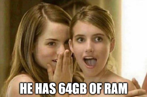 HE HAS 64GB OF RAM