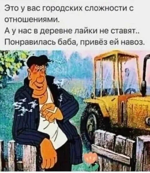 Это у вас городских сложности с отношениями. А у нас в деревне лайки не ставят.. Понравилась баба, привёз ей навоз.