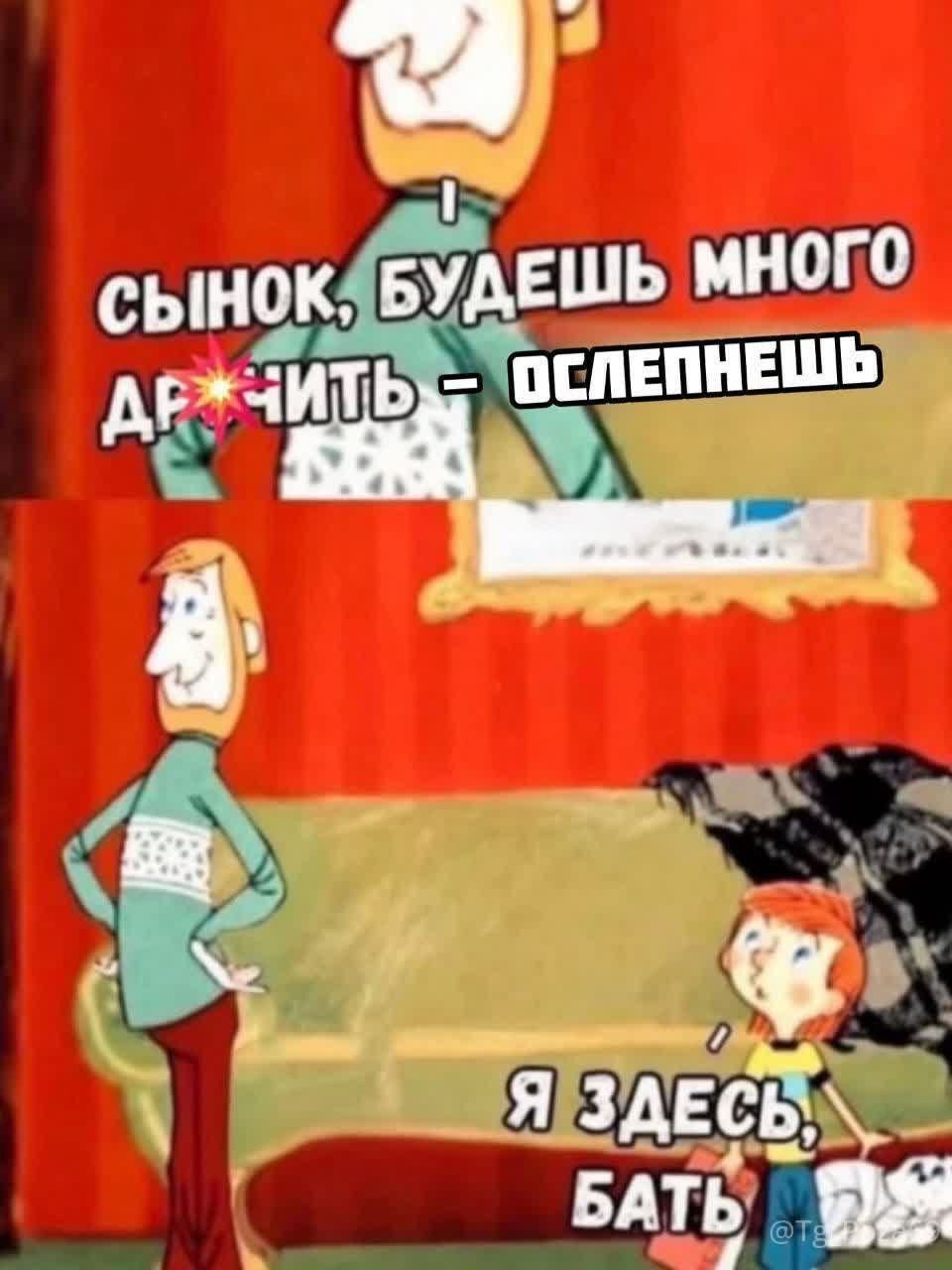 СЫНОК, БУДЕШЬ МНОГО ДРУЖИТЬ — ОСЛЕПНЕШЬ
Я ЗДЕСЬ, БАТЬ