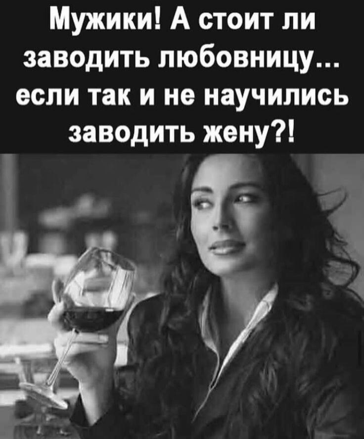 Мужики! А стоит ли заводить любовницу... если так и не научились заводить жену?!