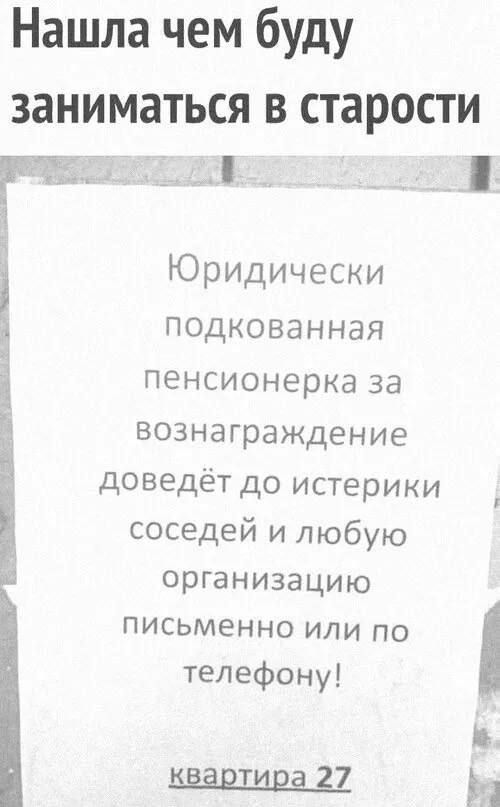 Нашла чем буду заниматься в старости

Юридически подковнанная пенсионерка за вознаграждение доведёт до истерики соседей и любую организацию письменно или по телефону!

квартира 27
