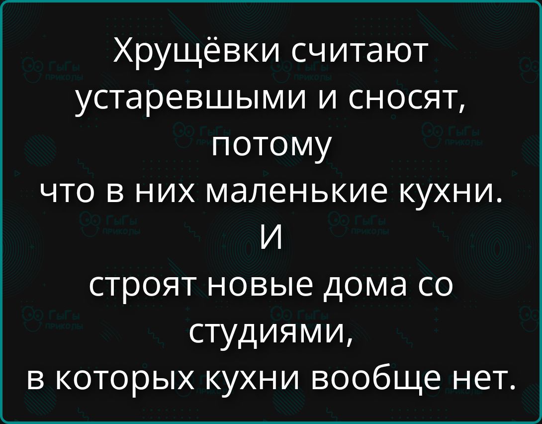 Хрущёвки считают устаревшими и сносят, потому что в них маленькие кухни. И строят новые дома со студиями, в которых кухни вообще нет.