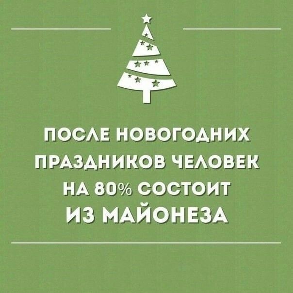 ПОСЛЕ НОВОГОДНИХ ПРАЗДНИКОВ ЧЕЛОВЕК НА 80% СОСТОИТ ИЗ МАЙОНЕЗА
