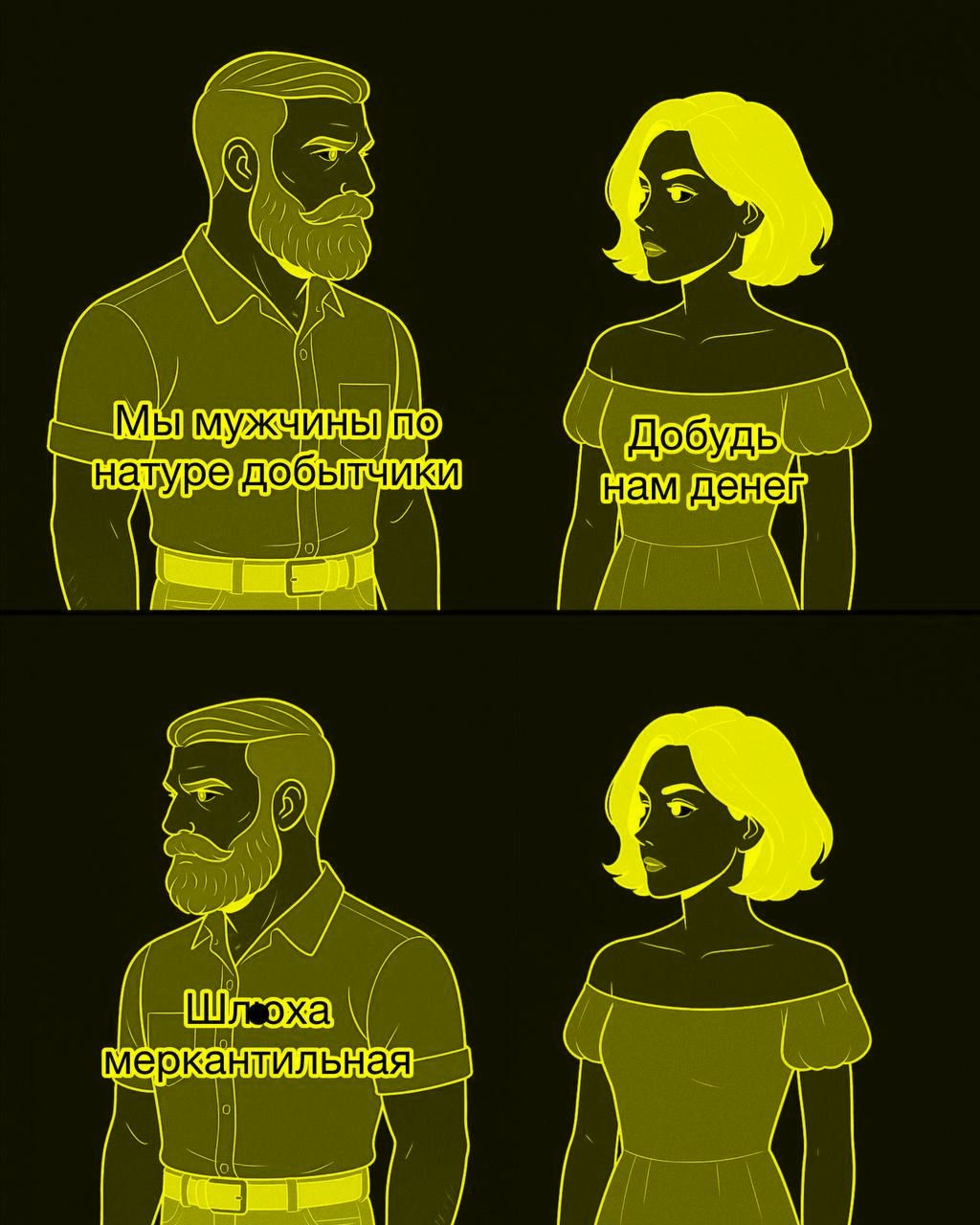 Мы мужчины по натуре добытчики
Добудь нам денег
Шлюха меркантильная