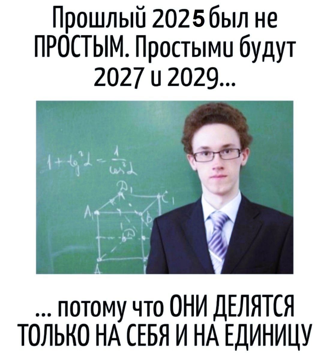 Прошлый 2025 был не ПРОСТЫМ. Простыми будут 2027 и 2029...\n... ПОТОМУ ЧТО ОНИ ДЕЛЯТСЯ ТОЛЬКО НА СЕБЯ И НА ЕДИНИЦУ